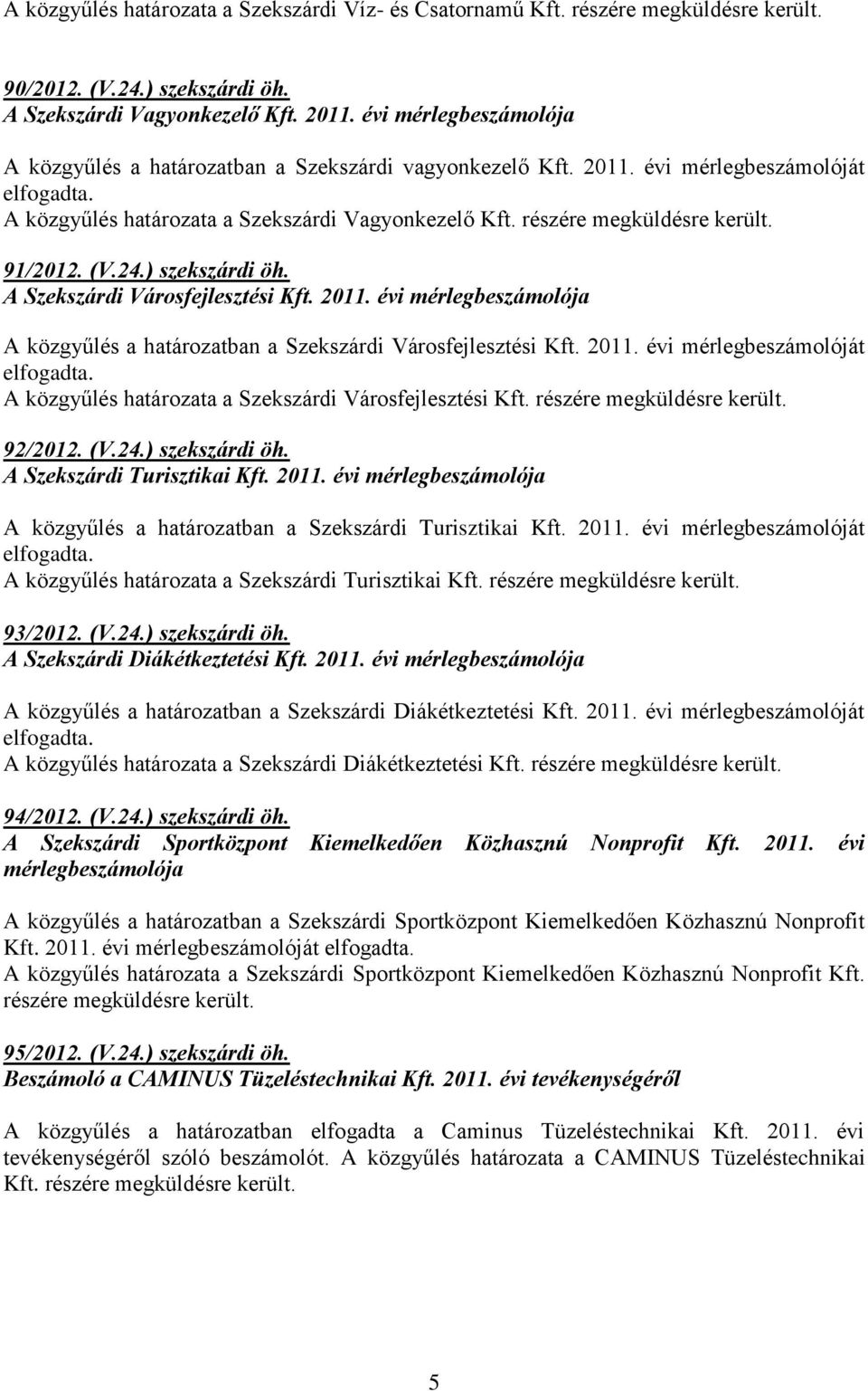 részére megküldésre került. 91/2012. (V.24.) szekszárdi öh. A Szekszárdi Városfejlesztési Kft. 2011. évi mérlegbeszámolója A közgyűlés a határozatban a Szekszárdi Városfejlesztési Kft. 2011. évi mérlegbeszámolóját elfogadta.