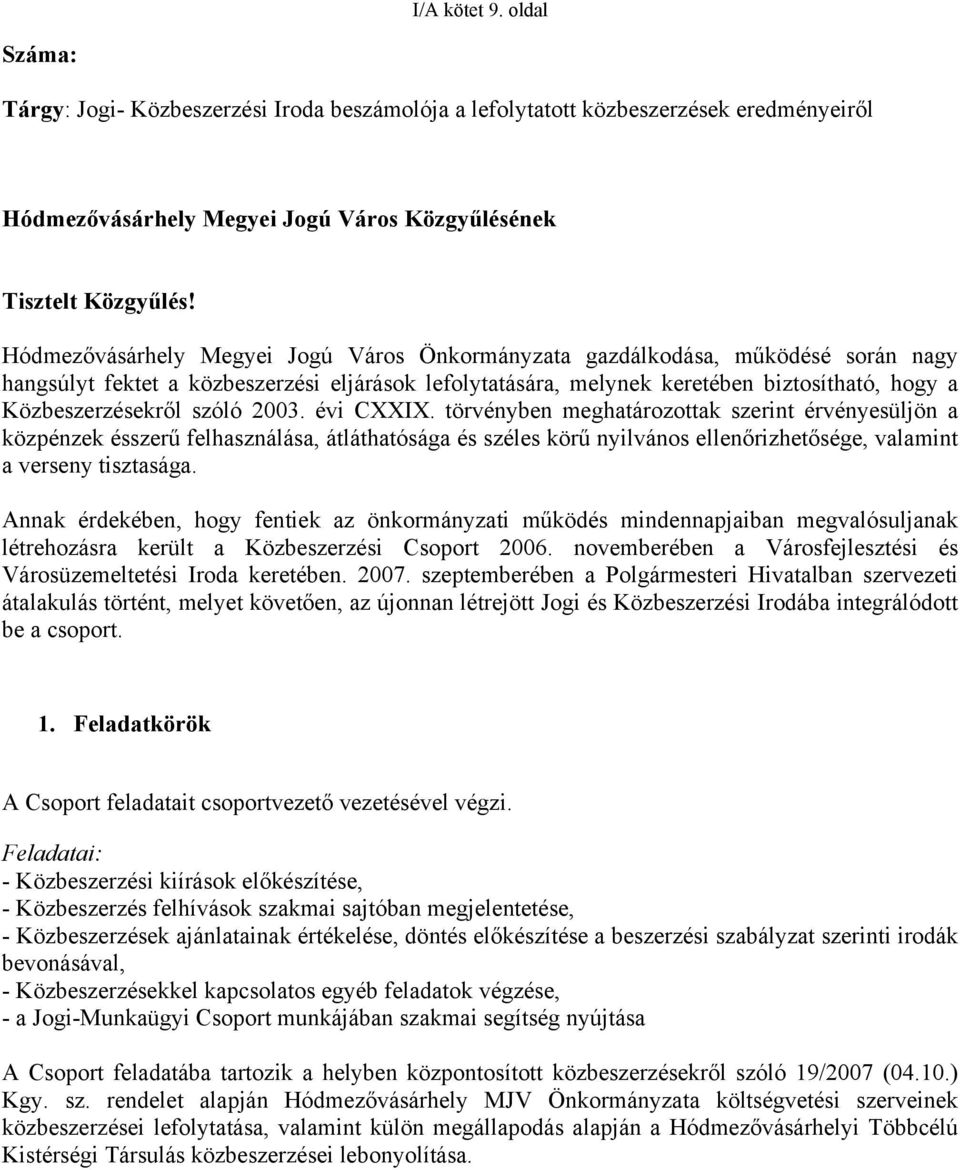 szóló 2003. évi CXXIX. törvényben meghatározottak szerint érvényesüljön a közpénzek ésszerű felhasználása, átláthatósága és széles körű nyilvános ellenőrizhetősége, valamint a verseny tisztasága.