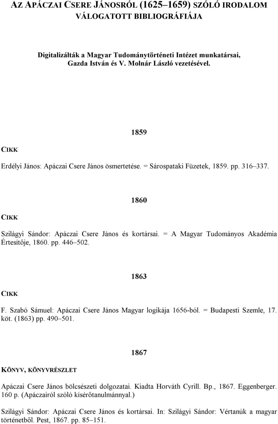 = A Magyar Tudományos Akadémia Értesítője, 1860. pp. 446 502. 1863 F. Szabó Sámuel: Apáczai Csere János Magyar logikája 1656-ból. = Budapesti Szemle, 17. köt. (1863) pp. 490 501.