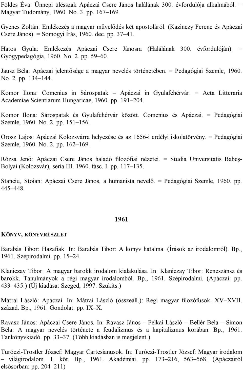 Jausz Béla: Apáczai jelentősége a magyar nevelés történetében. = Pedagógiai Szemle, 1960. No. 2. pp. 134 144. Komor Ilona: Comenius in Sárospatak Apáczai in Gyulafehérvár.