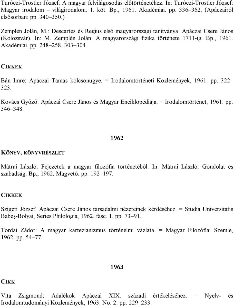 pp. 248 258, 303 304. Bán Imre: Apáczai Tamás kölcsönügye. = Irodalomtörténeti Közlemények, 1961. pp. 322 323. Kovács Győző: Apáczai Csere János és Magyar Enciklopédiája. = Irodalomtörténet, 1961. pp. 346 348.