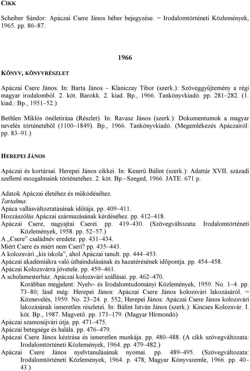 ): Dokumentumok a magyar nevelés történetéből (1100 1849). Bp., 1966. Tankönyvkiadó. (Megemlékezés Apáczairól: pp. 83 91.) HEREPEI JÁNOS Apáczai és kortársai. Herepei János cikkei.