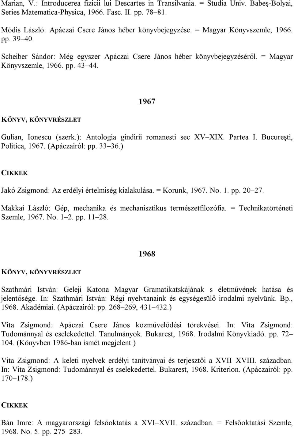 1967 Gulian, Ionescu (szerk.): Antologia gindirii romanesti sec XV XIX. Partea I. Bucureşti, Politica, 1967. (Apáczairól: pp. 33 36.) Jakó Zsigmond: Az erdélyi értelmiség kialakulása. = Korunk, 1967.