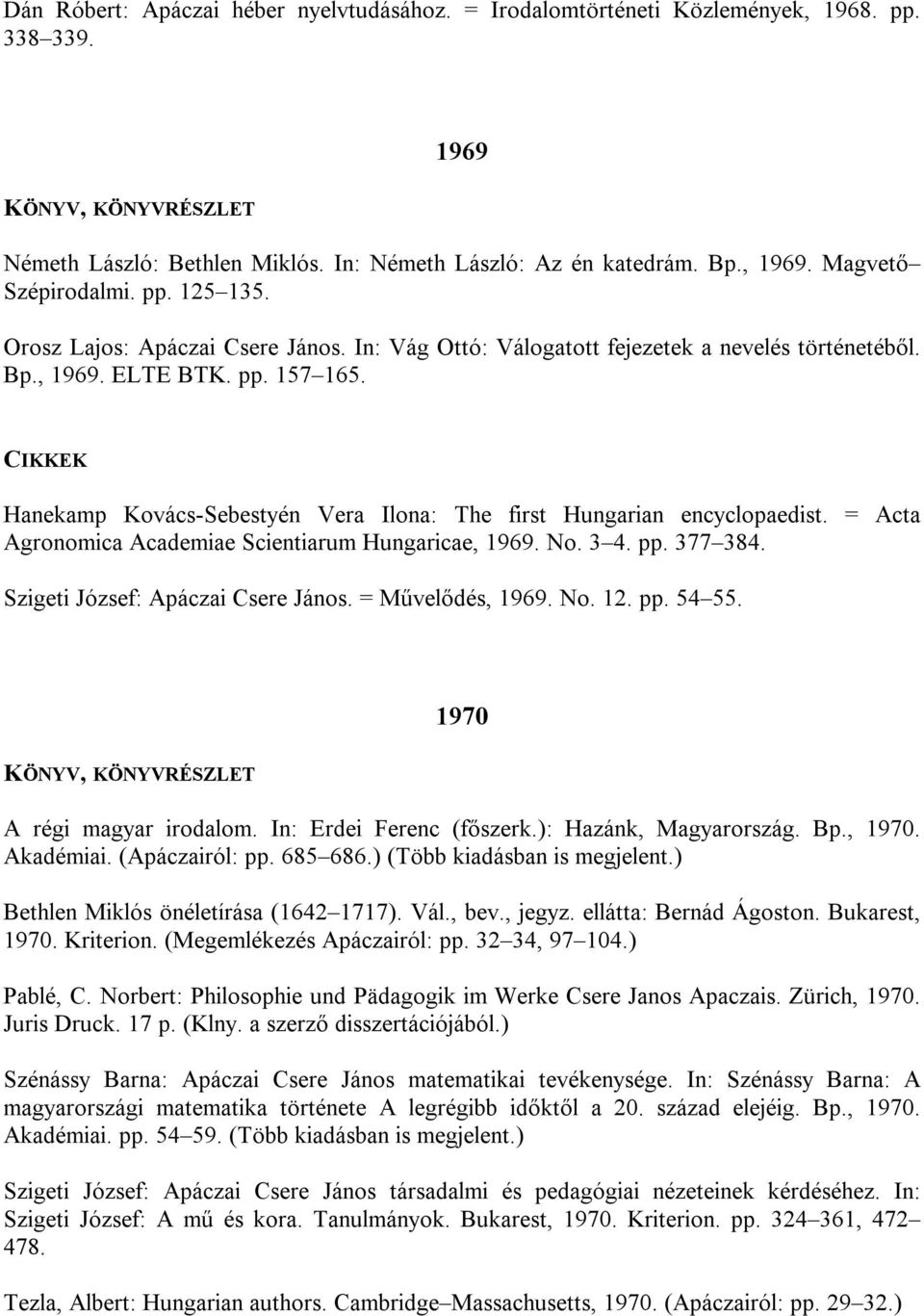 Hanekamp Kovács-Sebestyén Vera Ilona: The first Hungarian encyclopaedist. = Acta Agronomica Academiae Scientiarum Hungaricae, 1969. No. 3 4. pp. 377 384. Szigeti József: Apáczai Csere János.