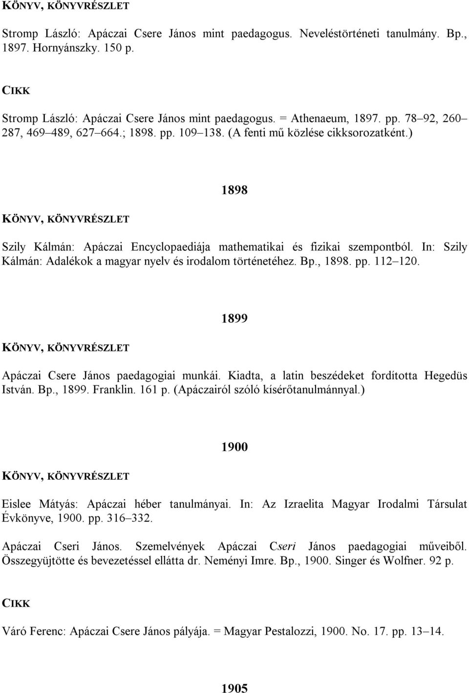 In: Szily Kálmán: Adalékok a magyar nyelv és irodalom történetéhez. Bp., 1898. pp. 112 120. 1899 Apáczai Csere János paedagogiai munkái. Kiadta, a latin beszédeket fordította Hegedüs István. Bp., 1899.