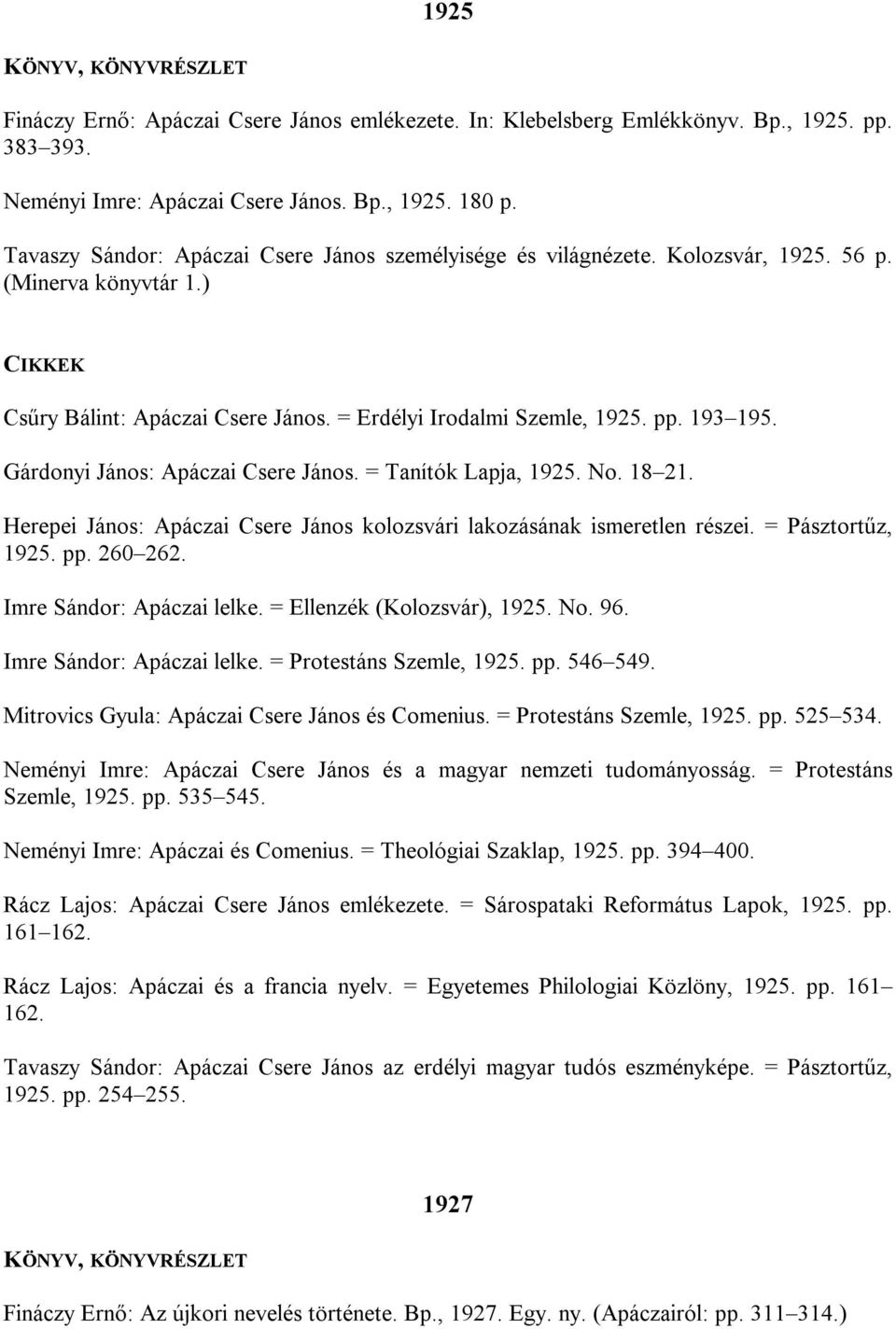 Gárdonyi János: Apáczai Csere János. = Tanítók Lapja, 1925. No. 18 21. Herepei János: Apáczai Csere János kolozsvári lakozásának ismeretlen részei. = Pásztortűz, 1925. pp. 260 262.