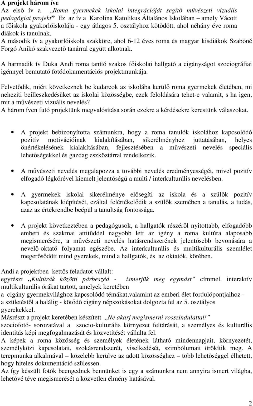 A második ív a gyakorlóiskola szakköre, ahol 6-12 éves roma és magyar kisdiákok Szabóné Forgó Anikó szakvezetı tanárral együtt alkotnak.