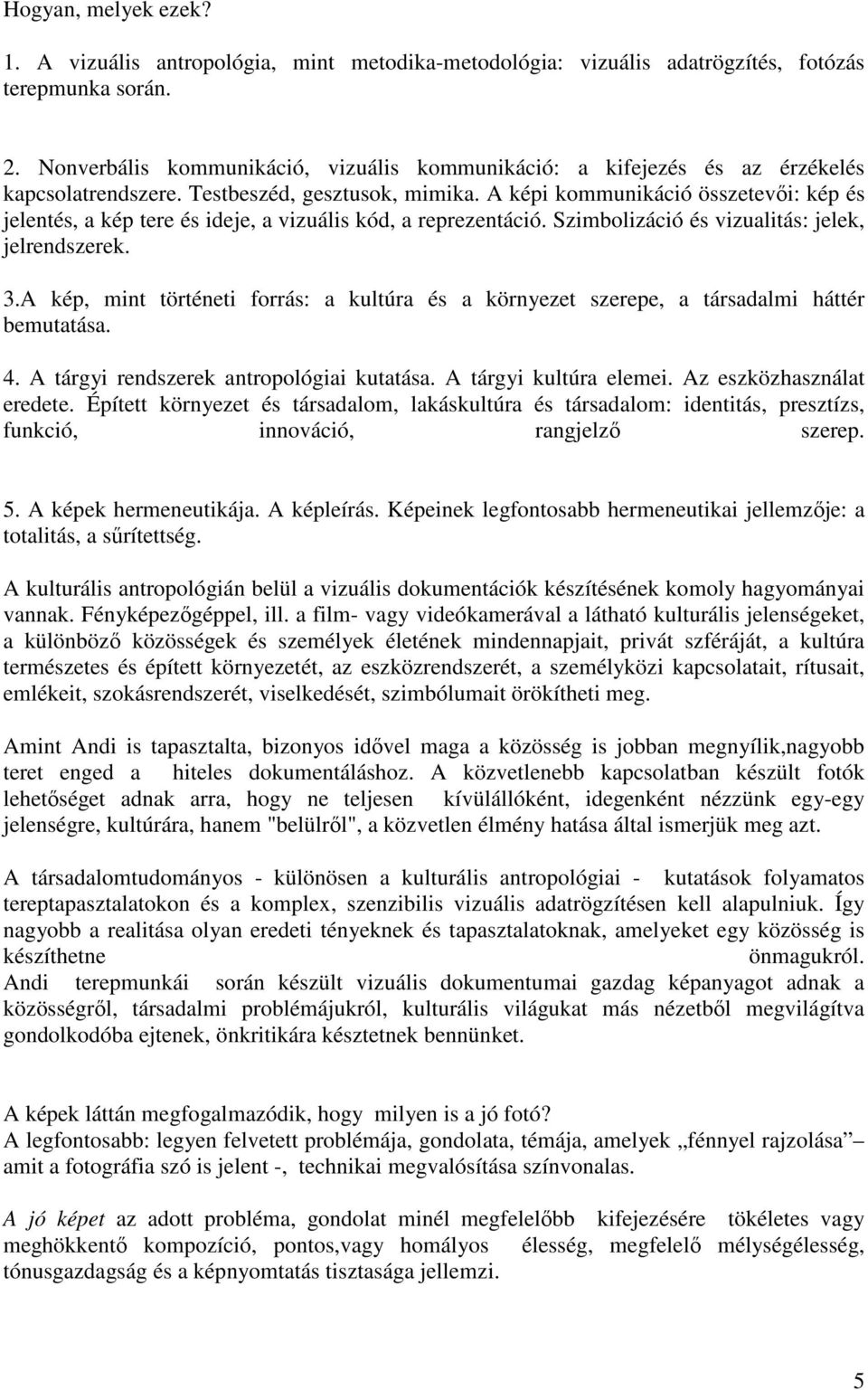 A képi kommunikáció összetevıi: kép és jelentés, a kép tere és ideje, a vizuális kód, a reprezentáció. Szimbolizáció és vizualitás: jelek, jelrendszerek. 3.