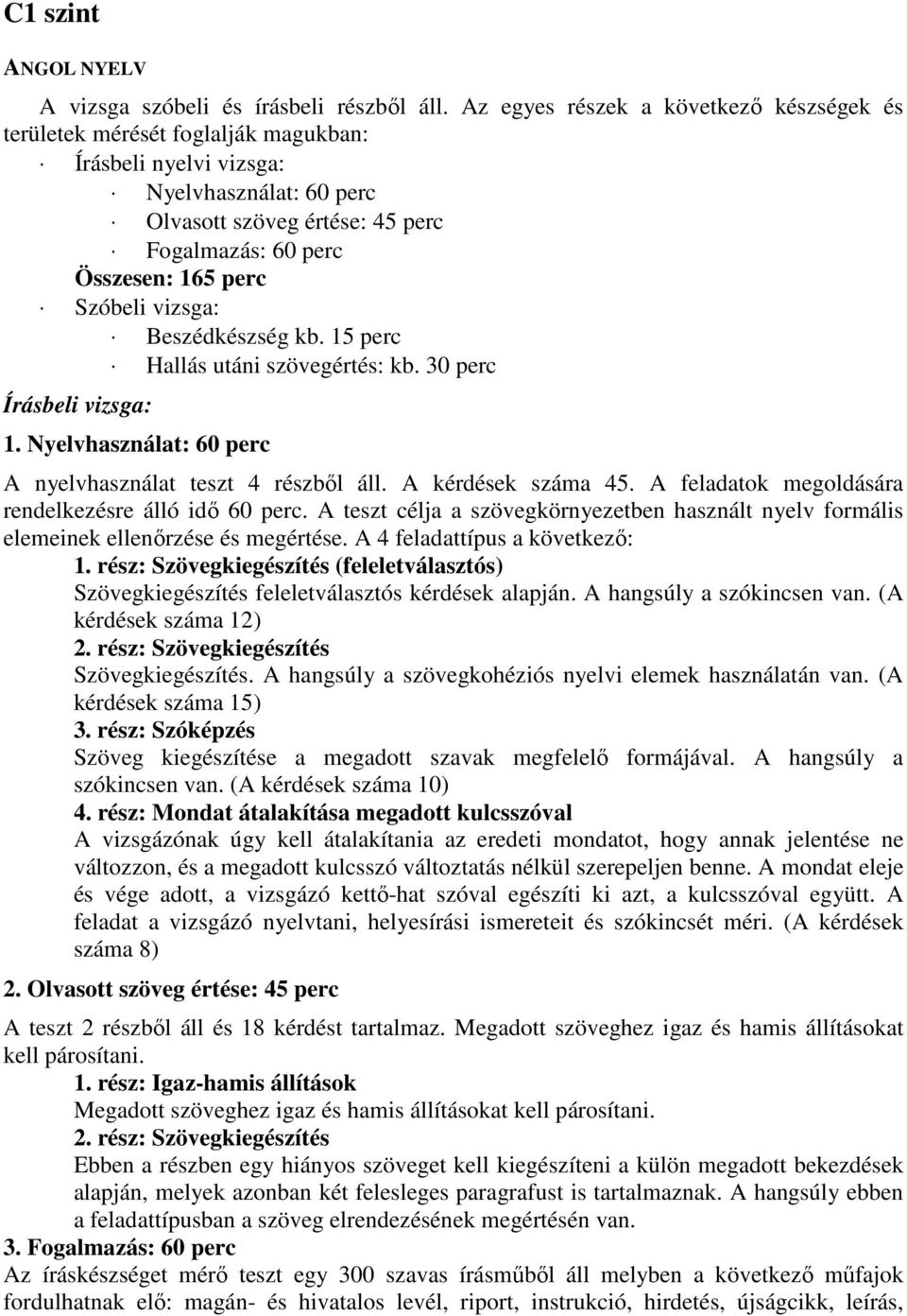 vizsga: Beszédkészség kb. 15 perc Hallás utáni szövegértés: kb. 30 perc Írásbeli vizsga: 1. Nyelvhasználat: 60 perc A nyelvhasználat teszt 4 részből áll. A kérdések száma 45.