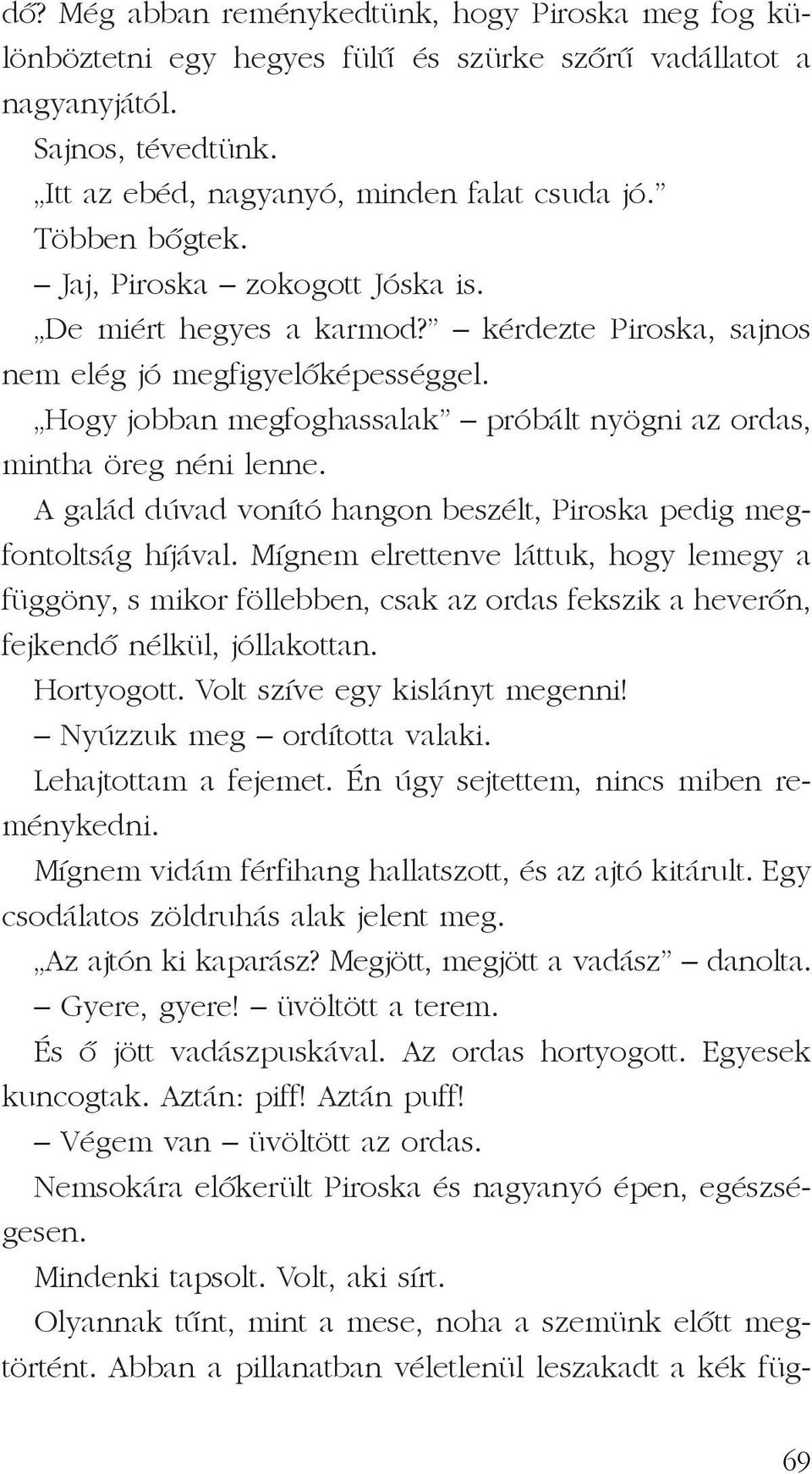 Hogy jobban megfoghassalak próbált nyögni az ordas, mintha öreg néni lenne. A galád dúvad vonító hangon beszélt, Piroska pedig megfontoltság híjával.