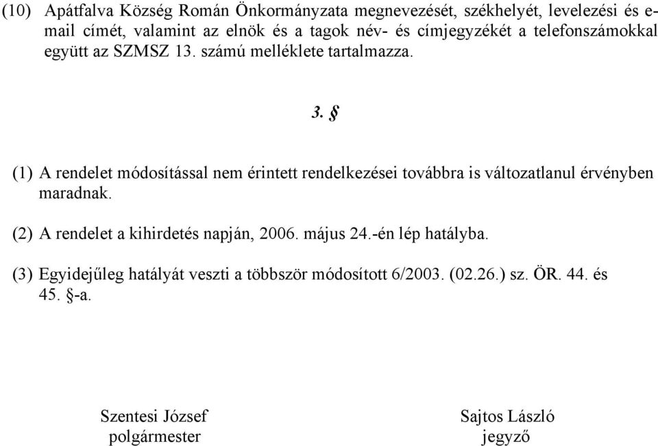 (1) A rendelet módosítással nem érintett rendelkezései továbbra is változatlanul érvényben maradnak.