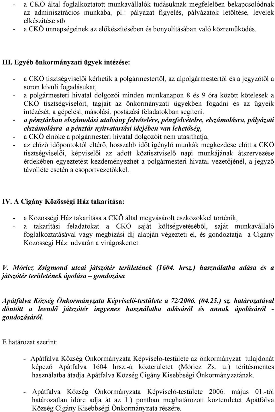 Egyéb önkormányzati ügyek intézése: - a CKÖ tisztségviselői kérhetik a polgármestertől, az alpolgármestertől és a jegyzőtől a soron kívüli fogadásukat, - a polgármesteri hivatal dolgozói minden