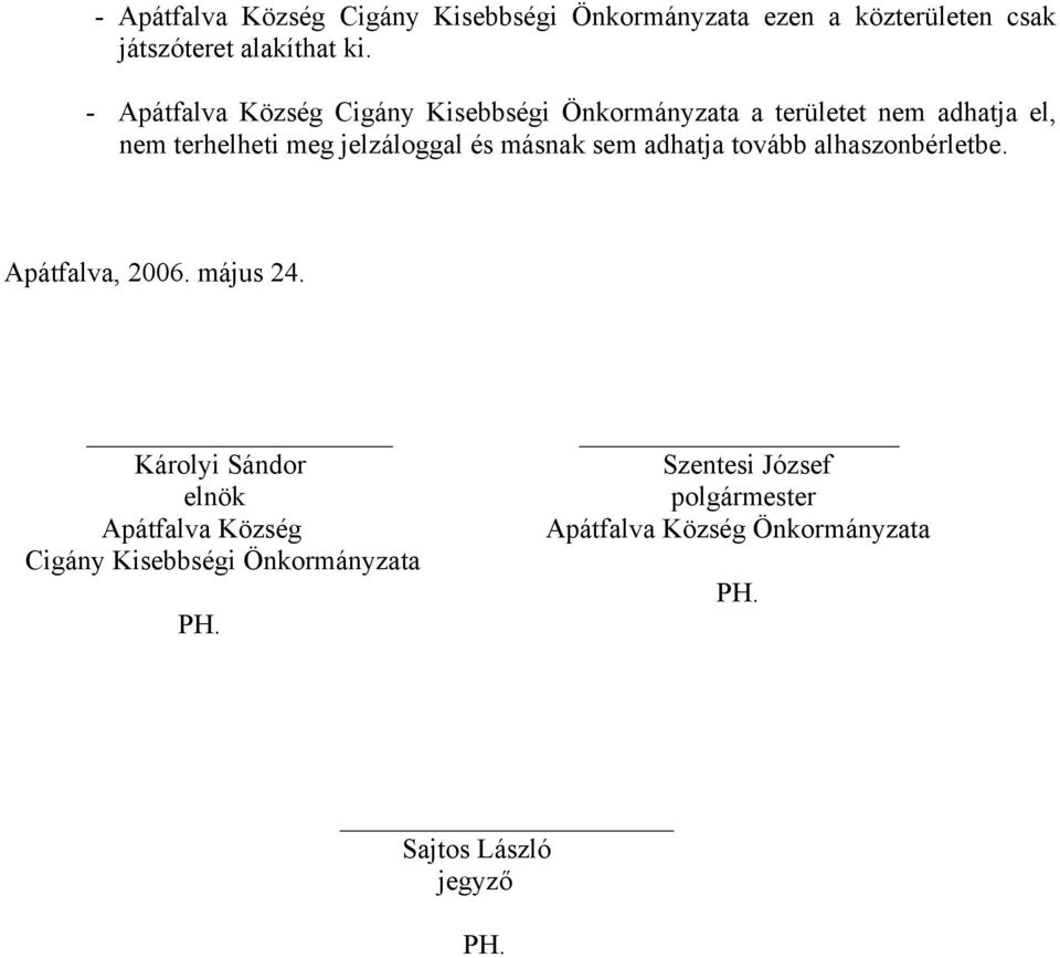 jelzáloggal és másnak sem adhatja tovább alhaszonbérletbe. Apátfalva, 2006. május 24.