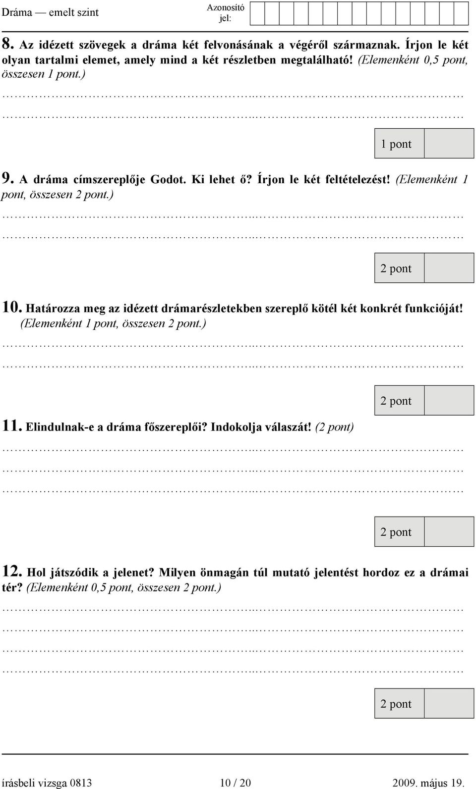 Határozza meg az idézett drámarészletekben szereplő kötél két konkrét funkcióját! (Elemenként 1 pont, összesen.) 11. Elindulnak-e a dráma főszereplői?