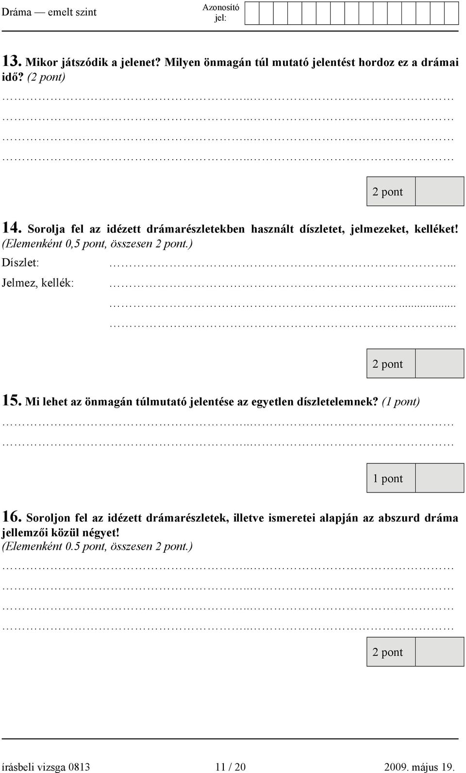 .. Jelmez, kellék:......... 15. Mi lehet az önmagán túlmutató jelentése az egyetlen díszletelemnek? (1 pont) 1 pont 16.