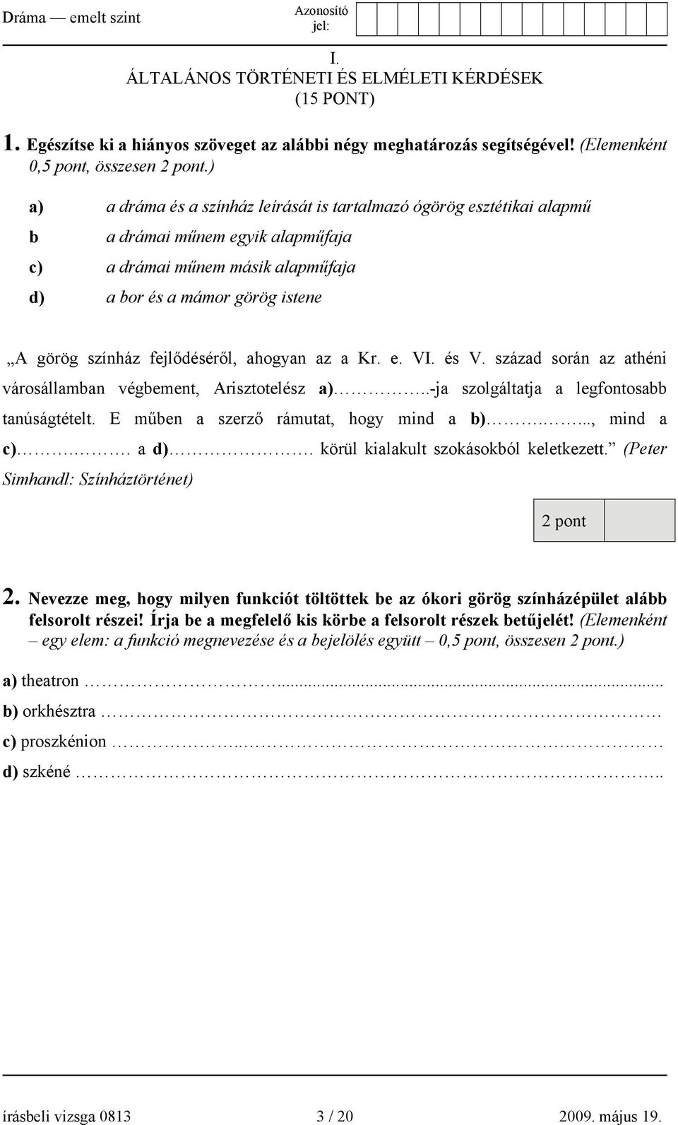 fejlődéséről, ahogyan az a Kr. e. VI. és V. század során az athéni városállamban végbement, Arisztotelész a)..-ja szolgáltatja a legfontosabb tanúságtételt. E műben a szerző rámutat, hogy mind a b).