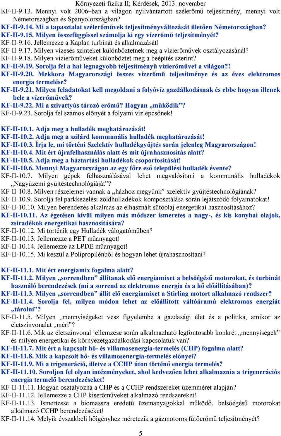 Jellemezze a Kaplan turbinát és alkalmazását! KF-II-9.17. Milyen vízesés szinteket különböztetnek meg a vízierőművek osztályozásánál? KF-II-9.18.