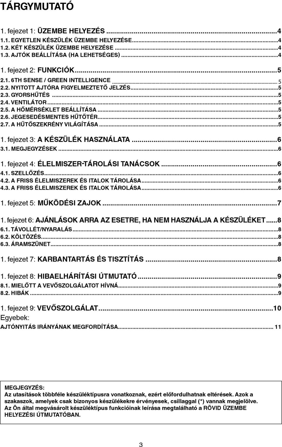 A HŰTŐSZEKRÉNY VILÁGÍTÁSA...5 1. fejezet 3: A KÉSZÜLÉK HASZNÁLATA...6 3.1. Megjegyzések...6 1. fejezet 4: ÉLELMISZER-TÁROLÁSI TANÁCSOK...6 4.1. SZELLŐZÉS...6 4.2.