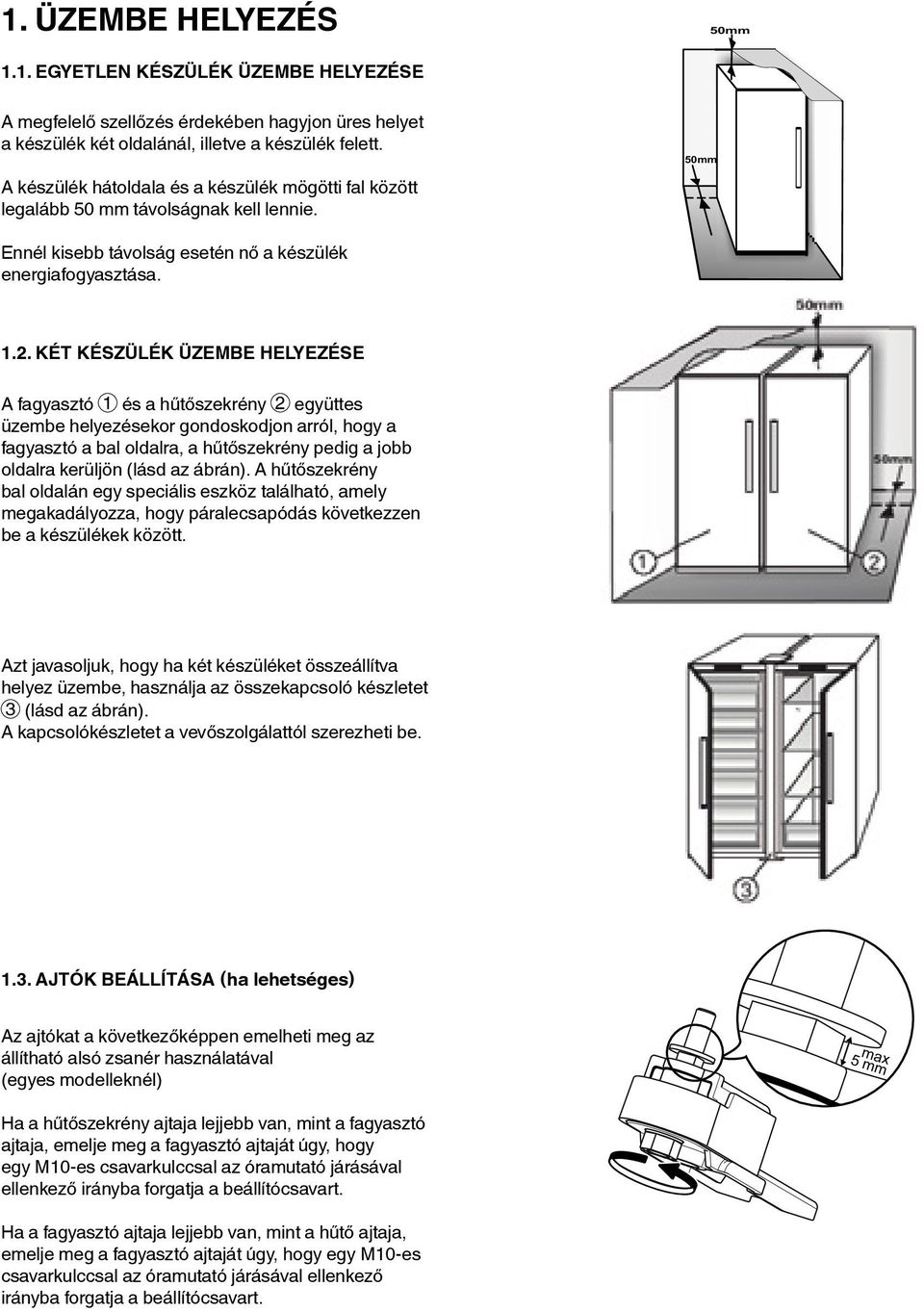 KÉT KÉSZÜLÉK ÜZEMBE HELYEZÉSE A fagyasztó 1 és a hűtőszekrény 2 együttes üzembe helyezésekor gondoskodjon arról, hogy a fagyasztó a bal oldalra, a hűtőszekrény pedig a jobb oldalra kerüljön (lásd az