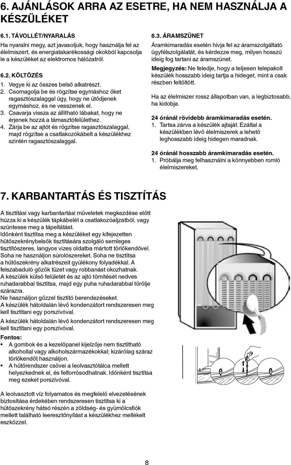 Vegye ki az összes belső alkatrészt. 2. Csomagolja be és rögzítse egymáshoz őket ragasztószalaggal úgy, hogy ne ütődjenek egymáshoz, és ne vesszenek el. 3.