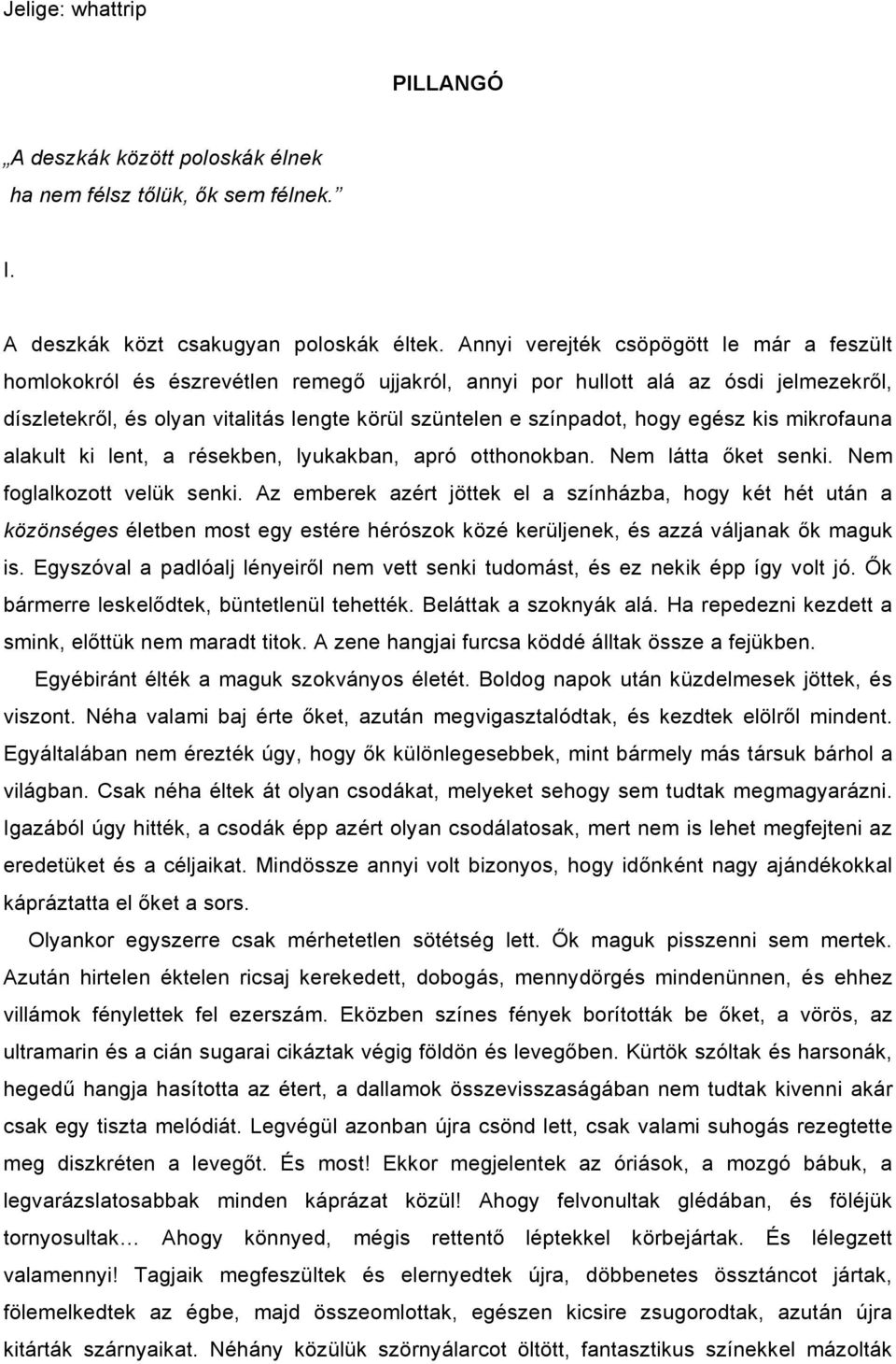 hogy egész kis mikrofauna alakult ki lent, a résekben, lyukakban, apró otthonokban. Nem látta őket senki. Nem foglalkozott velük senki.