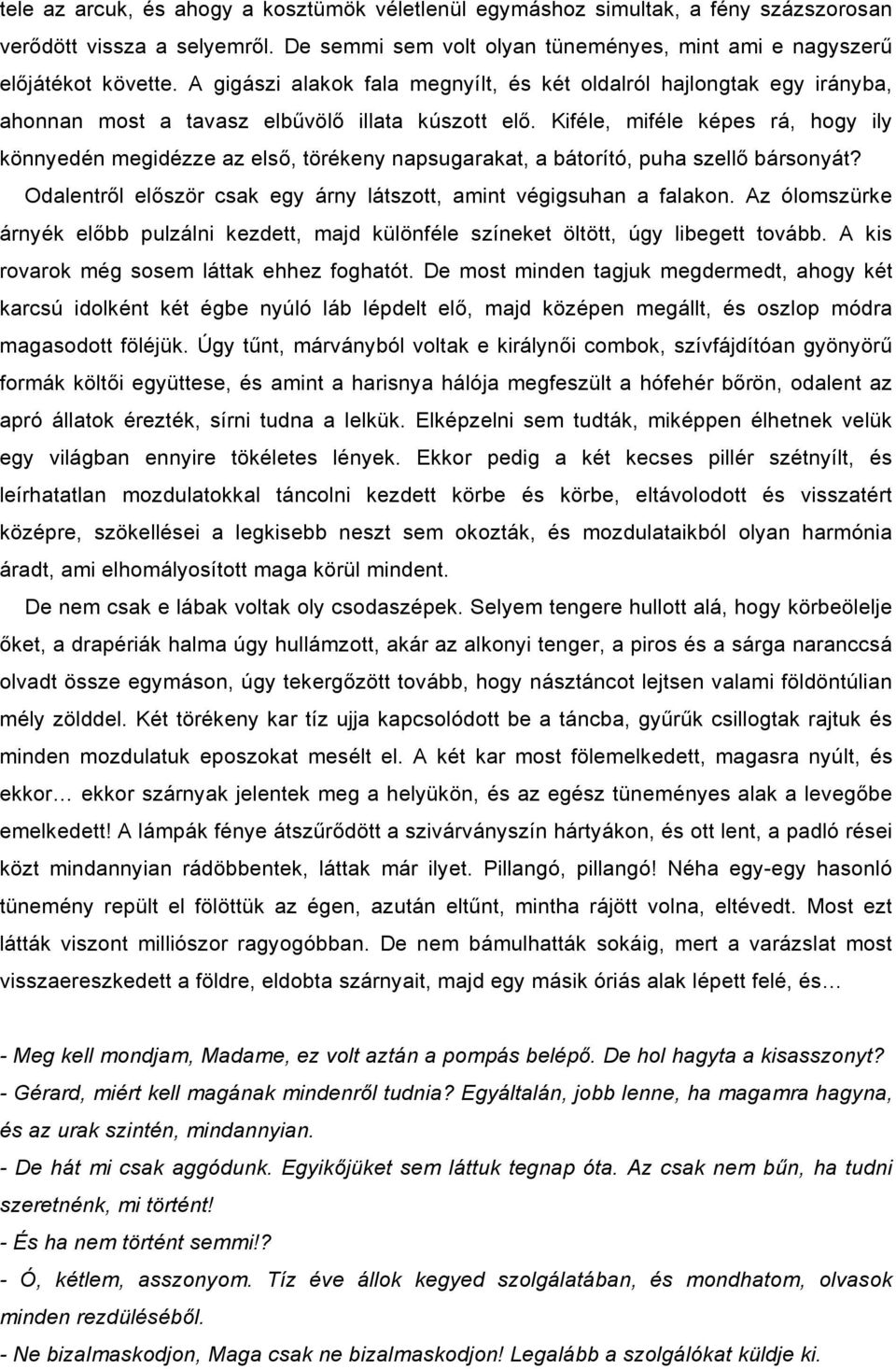 Kiféle, miféle képes rá, hogy ily könnyedén megidézze az első, törékeny napsugarakat, a bátorító, puha szellő bársonyát? Odalentről először csak egy árny látszott, amint végigsuhan a falakon.