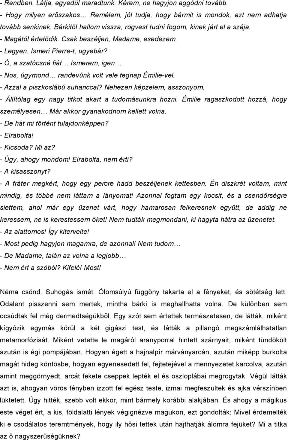 - Ó, a szatócsné fiát Ismerem, igen - Nos, úgymond randevúnk volt vele tegnap Émilie-vel. - Azzal a piszkoslábú suhanccal? Nehezen képzelem, asszonyom.