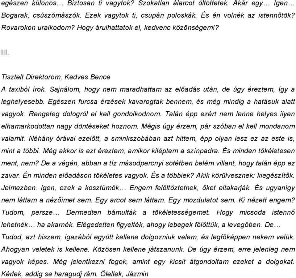 Egészen furcsa érzések kavarogtak bennem, és még mindig a hatásuk alatt vagyok. Rengeteg dologról el kell gondolkodnom. Talán épp ezért nem lenne helyes ilyen elhamarkodottan nagy döntéseket hoznom.