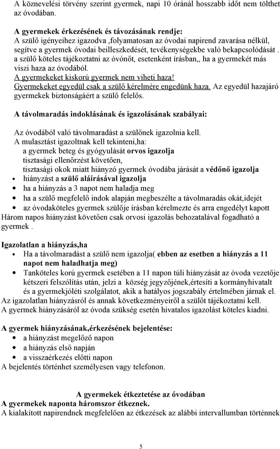 bekapcsolódását. a szülő köteles tájékoztatni az óvónőt, esetenként írásban,, ha a gyermekét más viszi haza az óvodából. A gyermekeket kiskorú gyermek nem viheti haza!