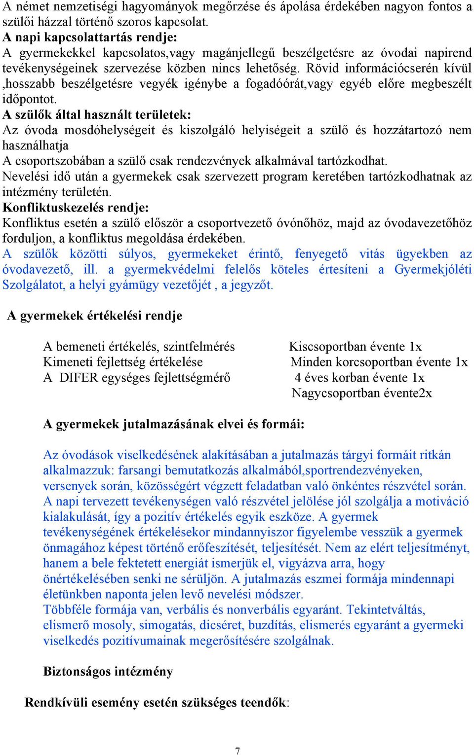 Rövid információcserén kívül,hosszabb beszélgetésre vegyék igénybe a fogadóórát,vagy egyéb előre megbeszélt időpontot.