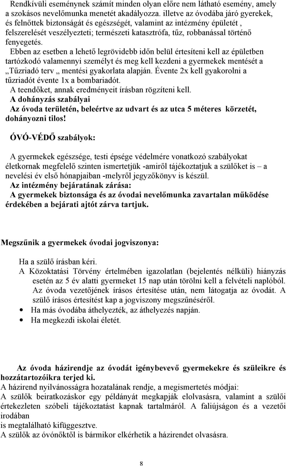 Ebben az esetben a lehető legrövidebb időn belül értesíteni kell az épületben tartózkodó valamennyi személyt és meg kell kezdeni a gyermekek mentését a Tűzriadó terv mentési gyakorlata alapján.