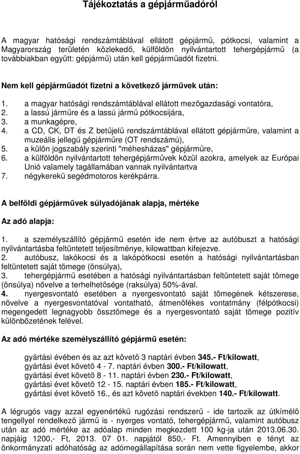 a lassú járműre és a lassú jármű pótkocsijára, 3. a munkagépre, 4. a CD, CK, DT és Z betűjelű rendszámtáblával ellátott gépjárműre, valamint a muzeális jellegű gépjárműre (OT rendszámú), 5.