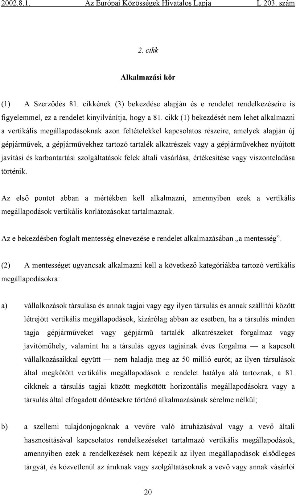 gépjárművekhez nyújtott javítási és karbantartási szolgáltatások felek általi vásárlása, értékesítése vagy viszonteladása történik.