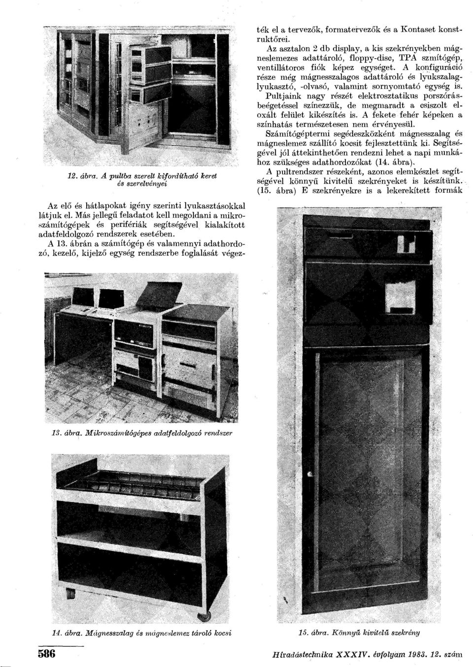 A konfiguráció része még mágnesszalagos adattároló és lyukszalaglyukasztó, -olvasó, valamint sornyomtató egység is.