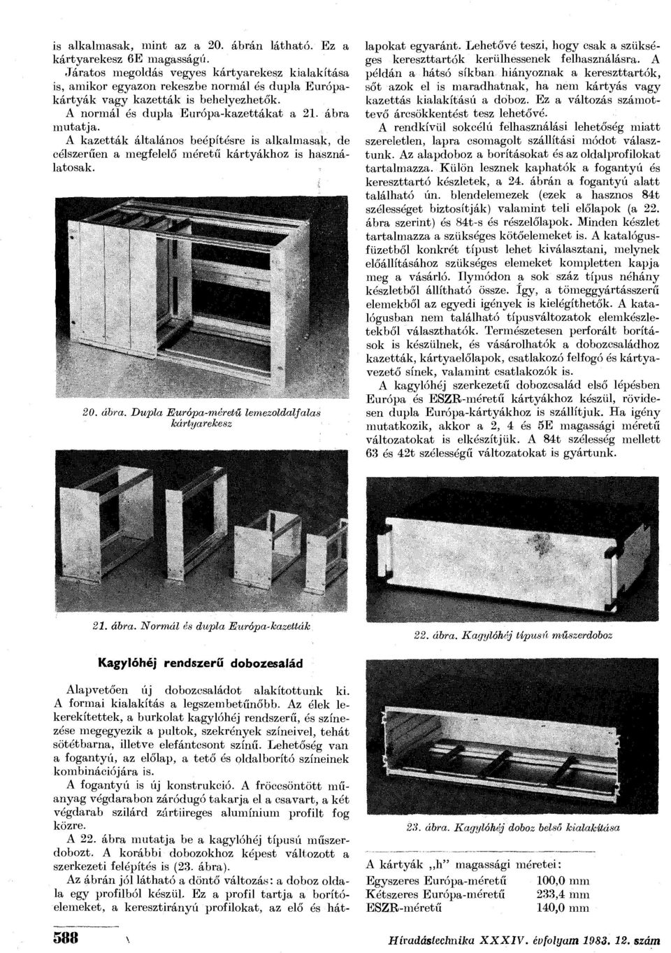 A kazetták általános beépítésre is alkalmasak, de célszerűen a megfelelő méretű kártyákhoz is használatosak. 20. áhía.