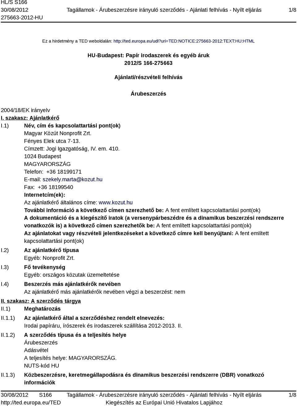 1) Név, cím és kapcsolattartási pont(ok) Magyar Közút Nonprofit Zrt. Fényes Elek utca 7-13. Címzett: Jogi Igazgatóság, IV. em. 410. 1024 Budapest MAGYARORSZÁG Telefon: +36 18199171 E-mail: szekely.