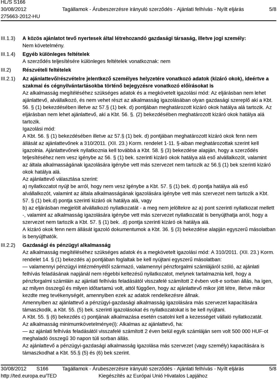 okok), ideértve a szakmai és cégnyilvántartásokba történő bejegyzésre vonatkozó előírásokat is Az alkalmasság megítéléséhez szükséges adatok és a megkövetelt igazolási mód: Az eljárásban nem lehet