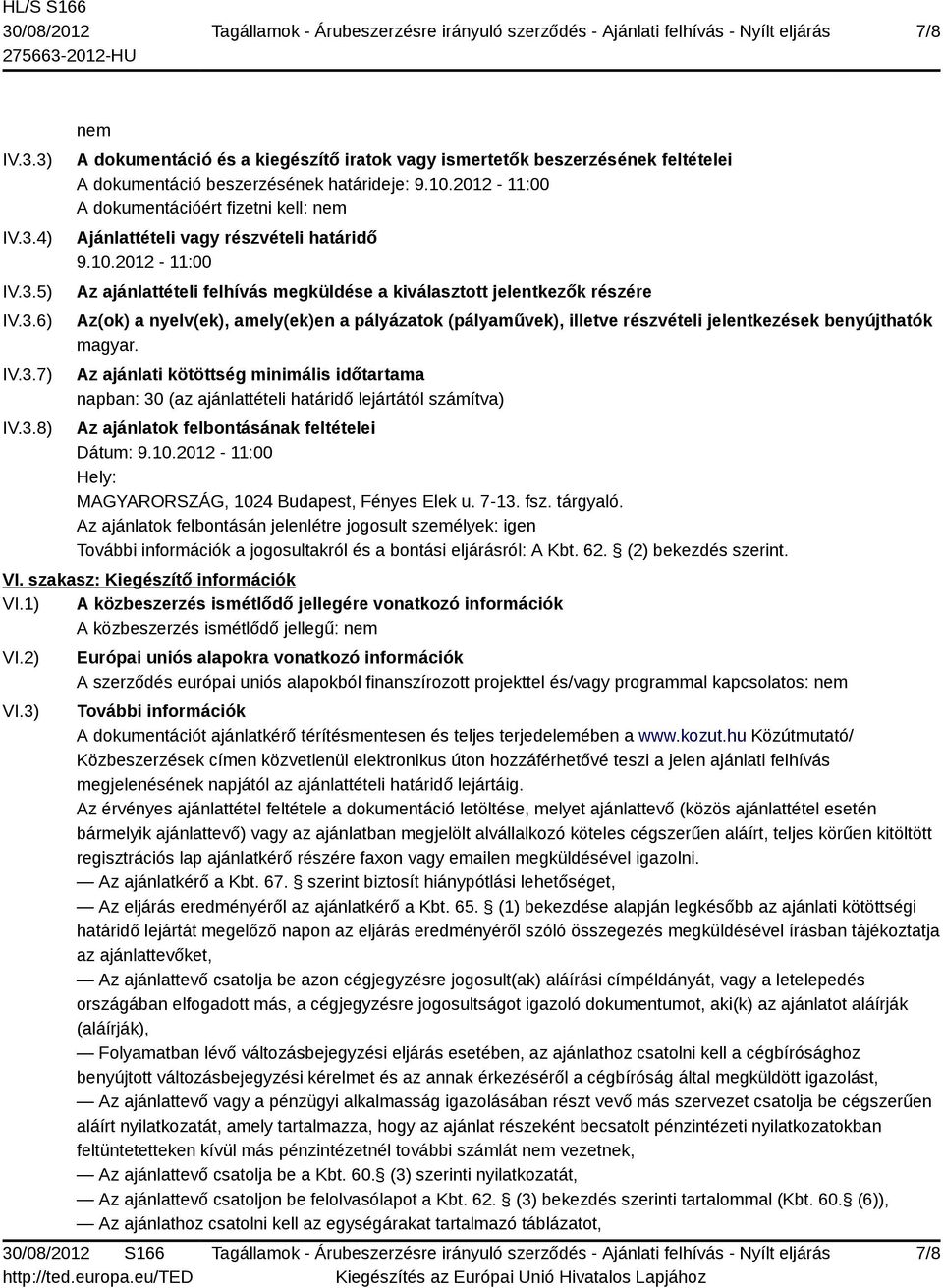 2012-11:00 Az ajánlattételi felhívás megküldése a kiválasztott jelentkezők részére Az(ok) a nyelv(ek), amely(ek)en a pályázatok (pályaművek), illetve részvételi jelentkezések benyújthatók magyar.