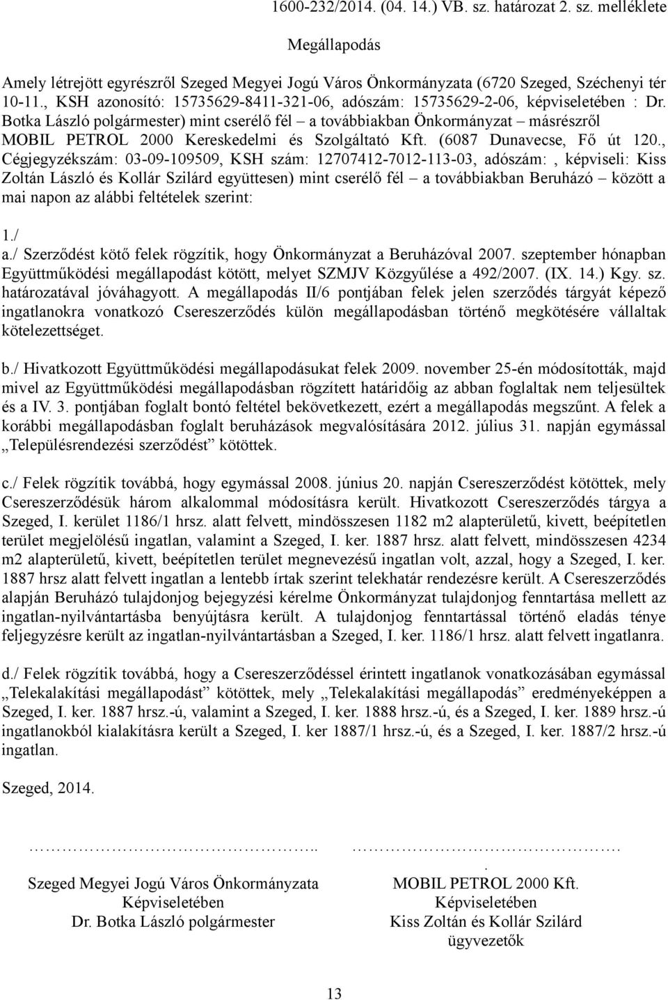 Botka László polgármester) mint cserélő fél a továbbiakban Önkormányzat másrészről MOBIL PETROL 2000 Kereskedelmi és Szolgáltató Kft. (6087 Dunavecse, Fő út 120.