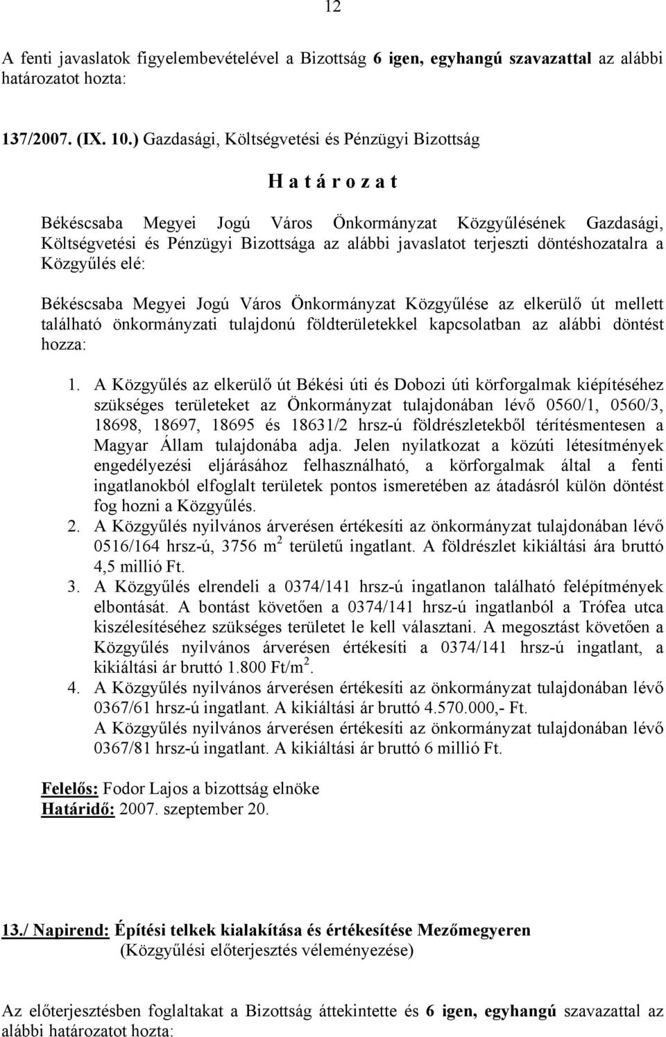 Közgyűlése az elkerülő út mellett található önkormányzati tulajdonú földterületekkel kapcsolatban az alábbi döntést hozza: 1.