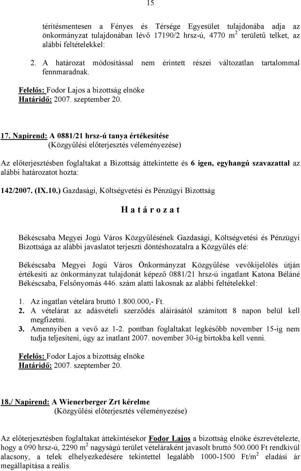 Napirend: A 0881/21 hrsz-ú tanya értékesítése Az előterjesztésben foglaltakat a Bizottság áttekintette és 6 igen, egyhangú szavazattal az alábbi határozatot hozta: 142/2007. (IX.10.