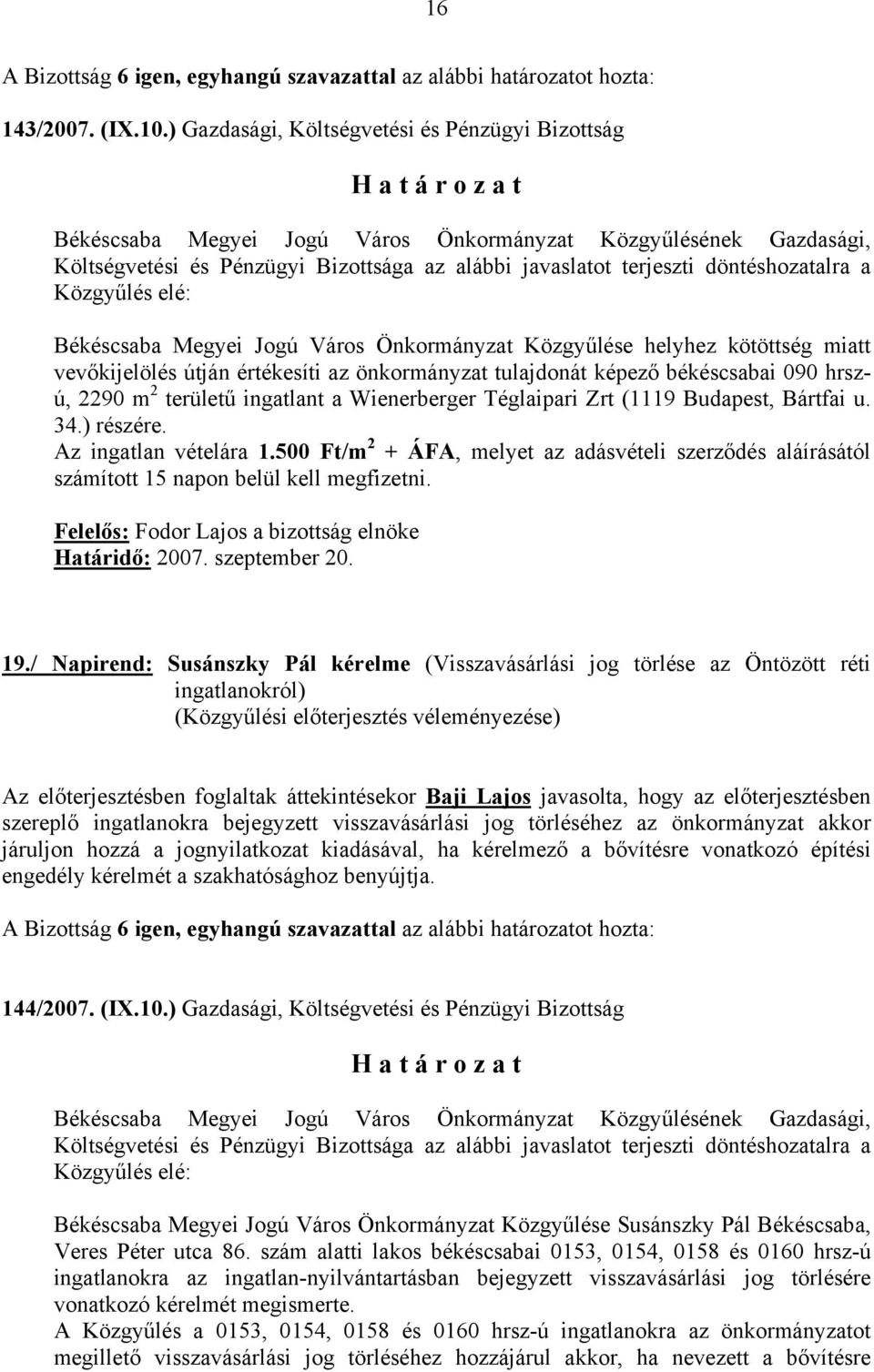 Közgyűlése helyhez kötöttség miatt vevőkijelölés útján értékesíti az önkormányzat tulajdonát képező békéscsabai 090 hrszú, 2290 m 2 területű ingatlant a Wienerberger Téglaipari Zrt (1119 Budapest,