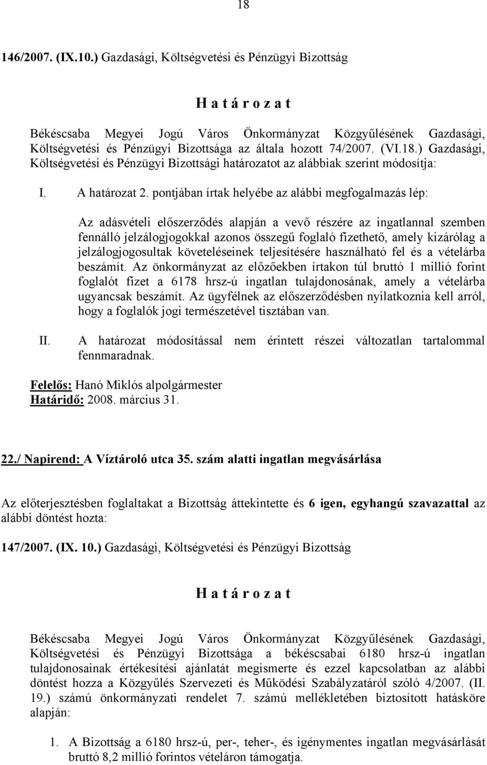 pontjában írtak helyébe az alábbi megfogalmazás lép: Az adásvételi előszerződés alapján a vevő részére az ingatlannal szemben fennálló jelzálogjogokkal azonos összegű foglaló fizethető, amely