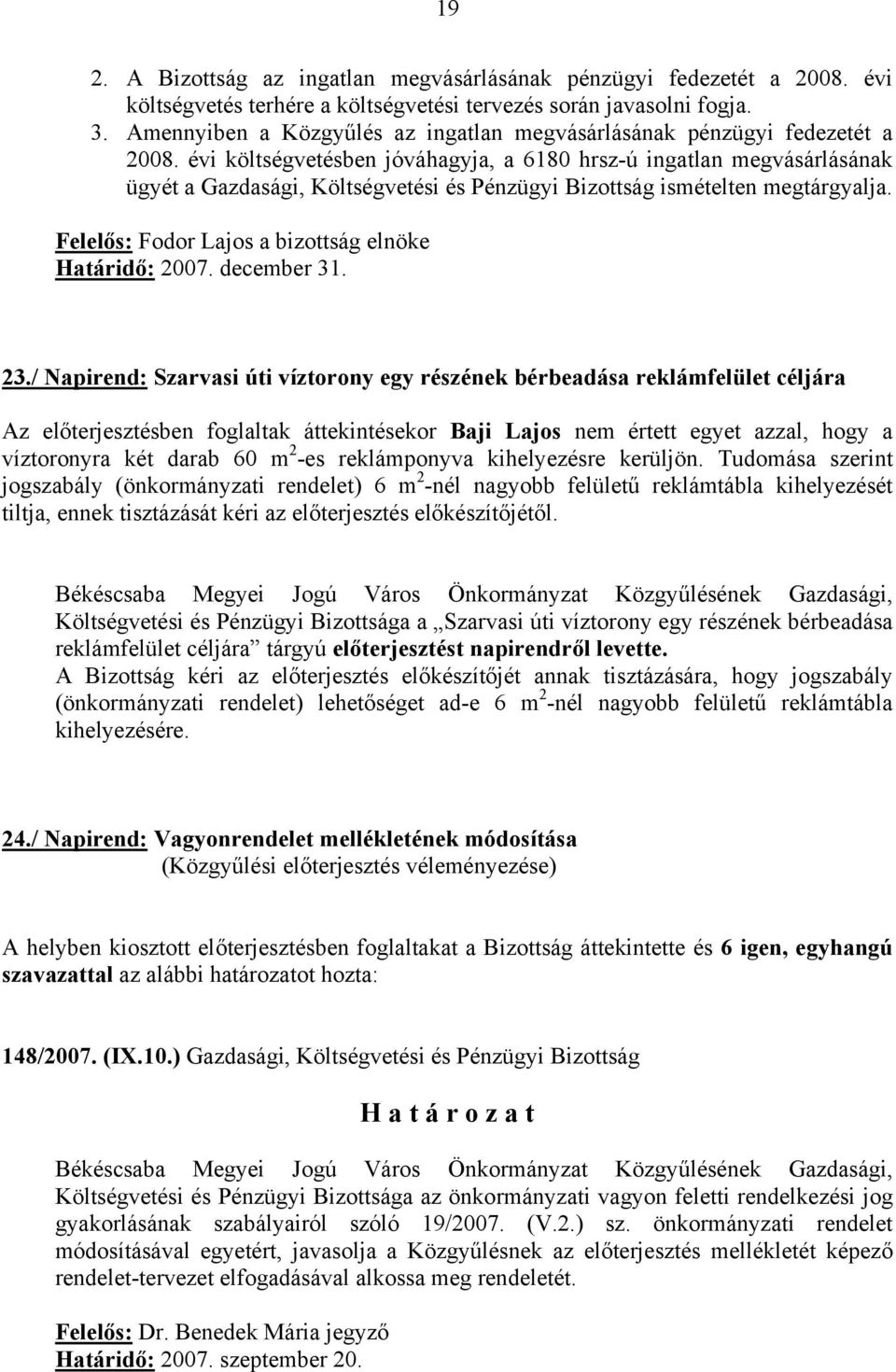 évi költségvetésben jóváhagyja, a 6180 hrsz-ú ingatlan megvásárlásának ügyét a Gazdasági, Költségvetési és Pénzügyi Bizottság ismételten megtárgyalja. Határidő: 2007. december 31. 23.