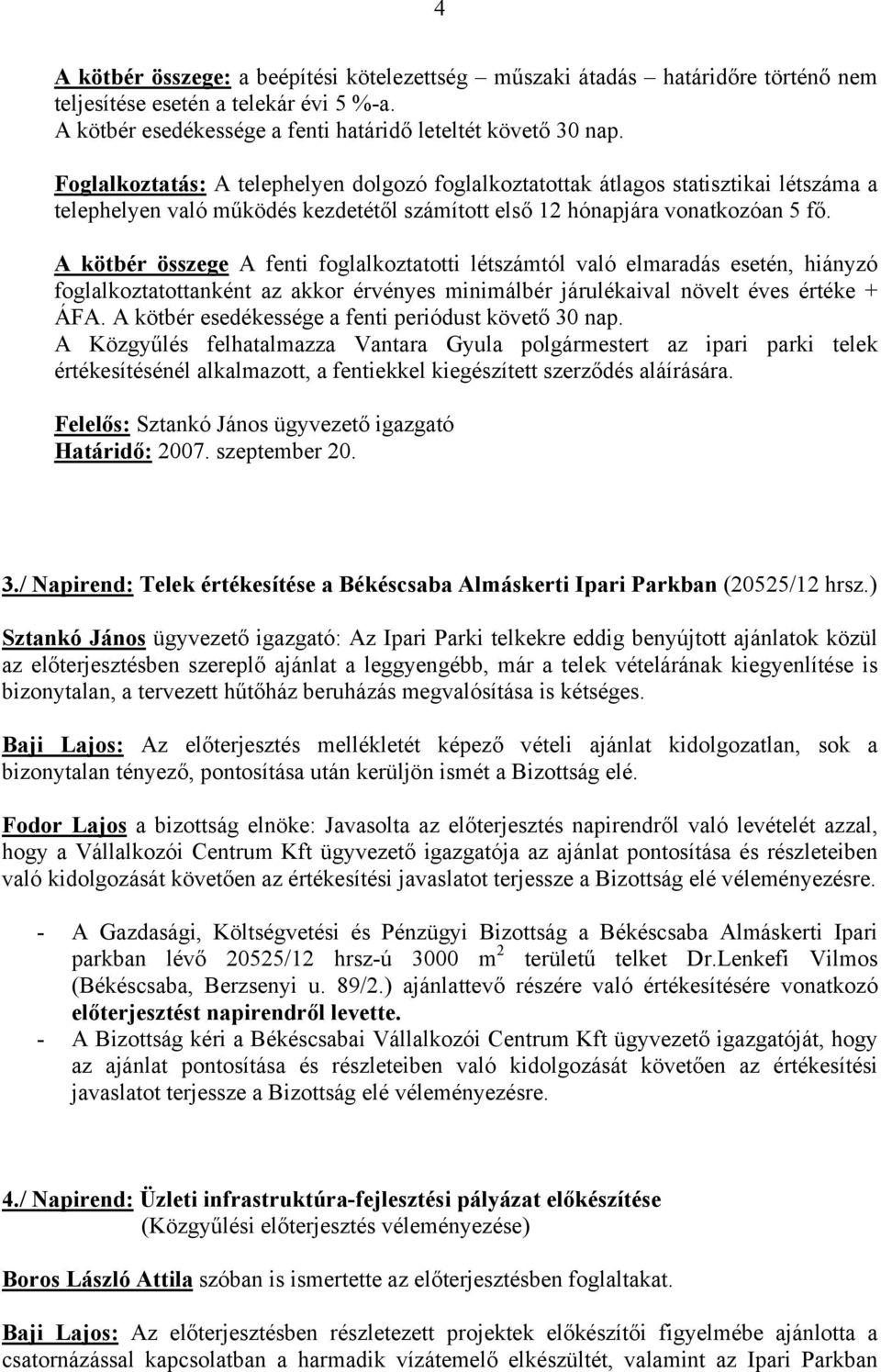 A kötbér összege A fenti foglalkoztatotti létszámtól való elmaradás esetén, hiányzó foglalkoztatottanként az akkor érvényes minimálbér járulékaival növelt éves értéke + ÁFA.