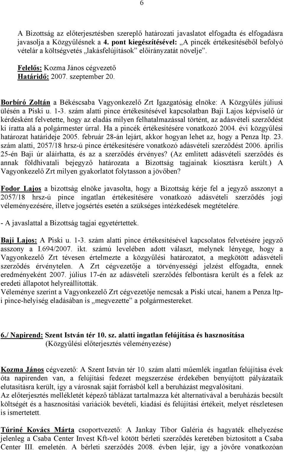 Felelős: Kozma János cégvezető Borbíró Zoltán a Békéscsaba Vagyonkezelő Zrt Igazgatóság elnöke: A Közgyűlés júliusi ülésén a Piski u. 1-3.