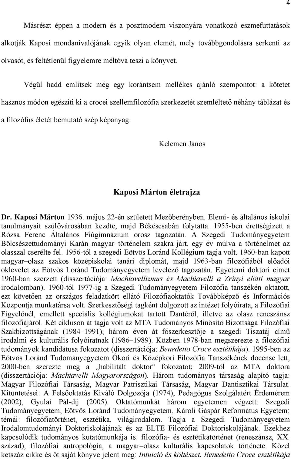 Végül hadd említsek még egy korántsem mellékes ajánló szempontot: a kötetet hasznos módon egészíti ki a crocei szellemfilozófia szerkezetét szemléltető néhány táblázat és a filozófus életét bemutató