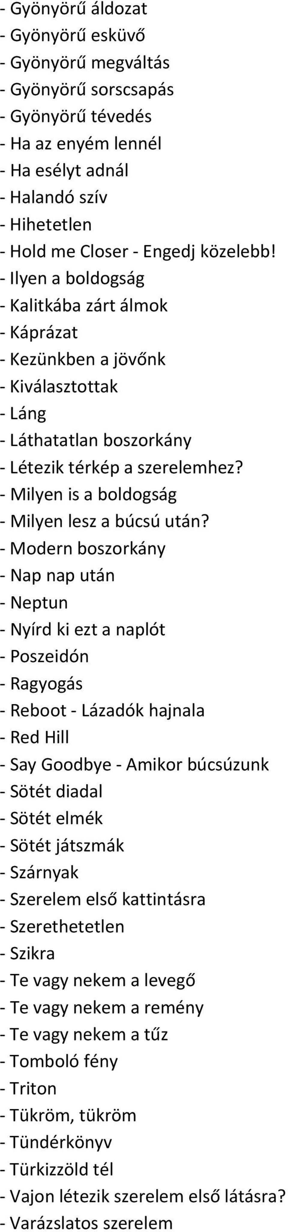 Modern boszorkány Nap nap után Neptun Nyírd ki ezt a naplót Poszeidón Ragyogás Reboot Lázadók hajnala Red Hill Say Goodbye Amikor búcsúzunk Sötét diadal Sötét elmék Sötét játszmák Szárnyak Szerelem