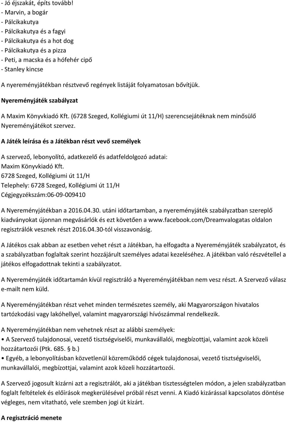 folyamatosan bővítjük. Nyereményjáték szabályzat A Maxim Könyvkiadó Kft. (6728 Szeged, Kollégiumi út 11/H) szerencsejátéknak nem minősülő Nyereményjátékot szervez.