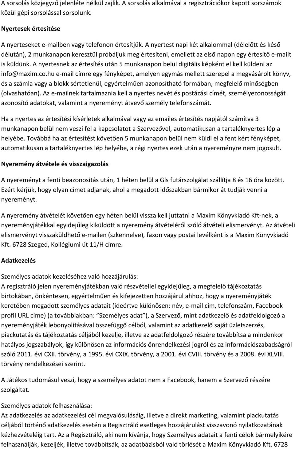 A nyertest napi két alkalommal (délelőtt és késő délután), 2 munkanapon keresztül próbáljuk meg értesíteni, emellett az első napon egy értesítő e mailt is küldünk.